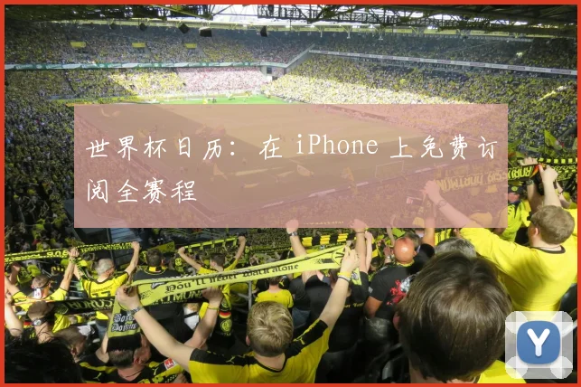 世界杯日历：在 iPhone 上免费订阅全赛程